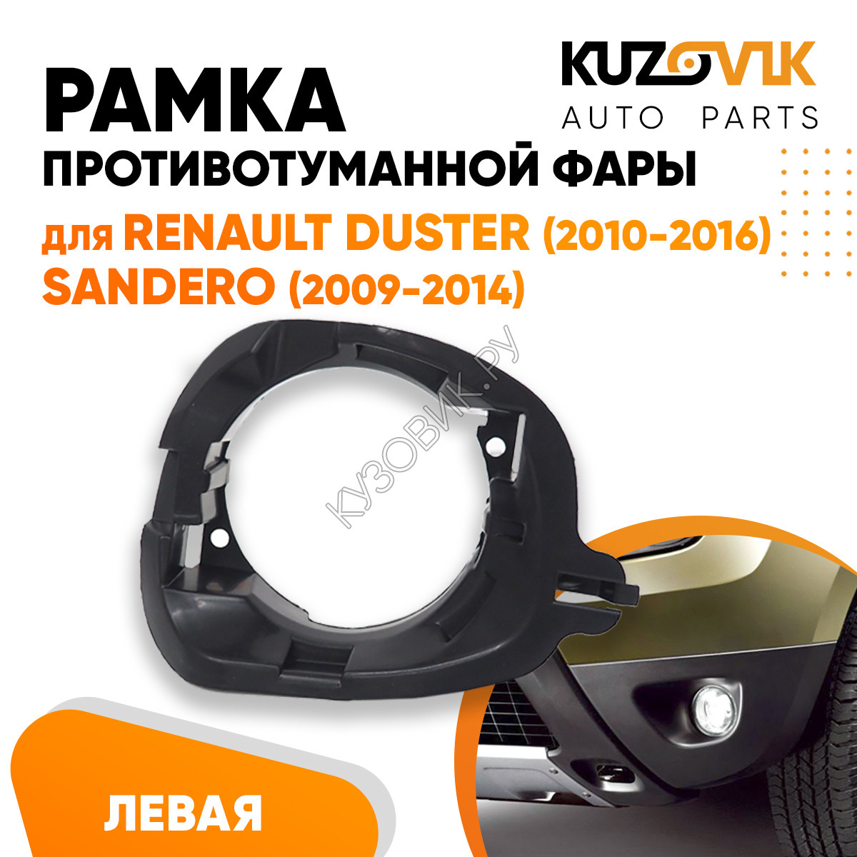 Купить Рамка противотуманной фары левая крепление Renault Duster (2010-2016)  Sandero (2009-2014) KUZOVIK в Воронеже - цены, фотографии, отзывы, каталог  на сайте Кузовик.ру, дешевая доставка в любой город России